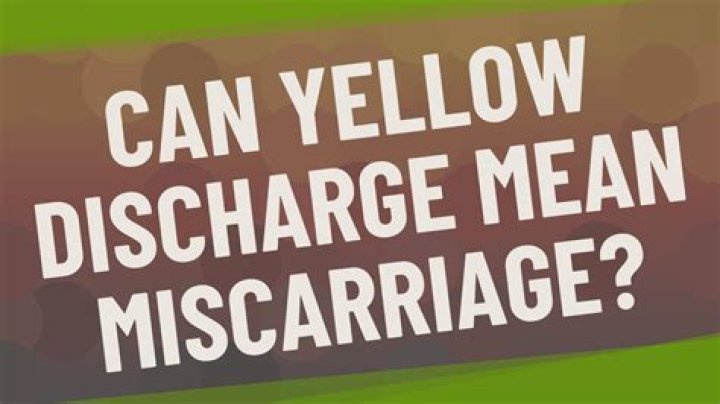 Can yellow discharge mean miscarriage?