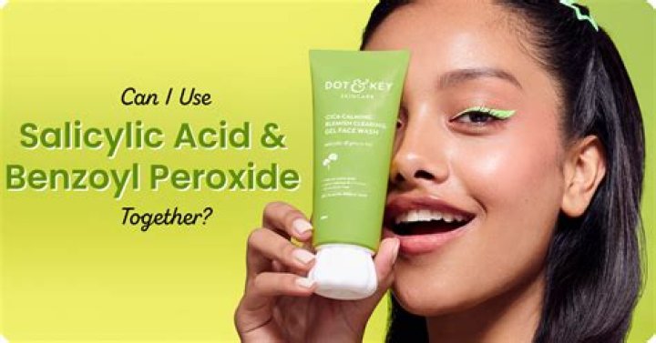 Can you use salicylic acid and benzoyl peroxide together?