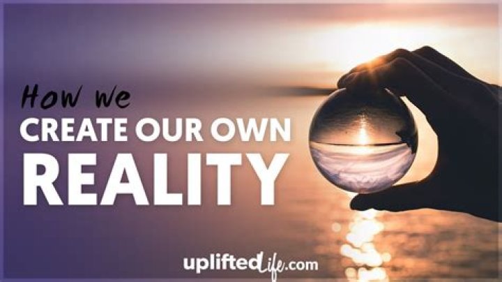 Do we create our own reality?