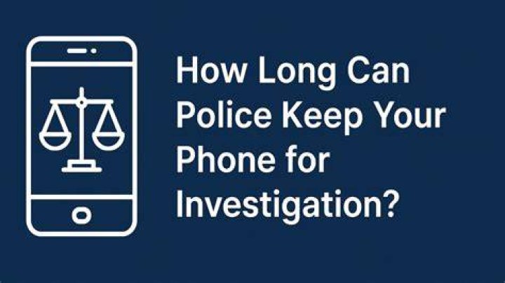 How long can police keep your phone UK?