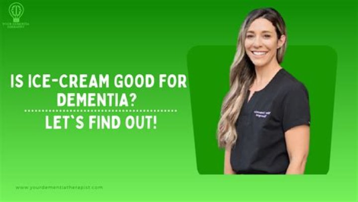 Is ice cream good for dementia?