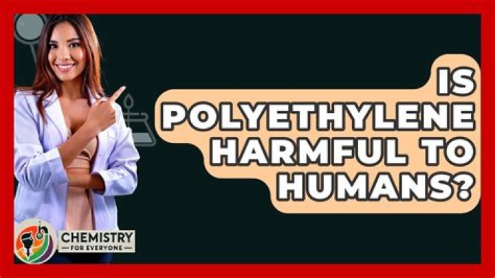 Is polyethylene harmful to humans?