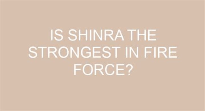 Is Shinra the strongest in Fire Force?