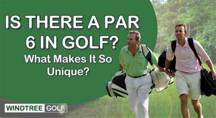 Is there a par 6 in golf?