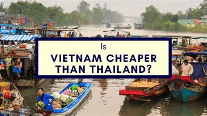 Is Vietnam cheaper than Thailand?