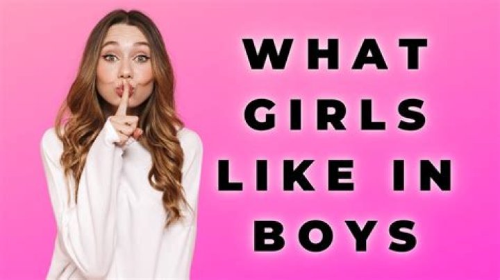 What do girls like about boys?