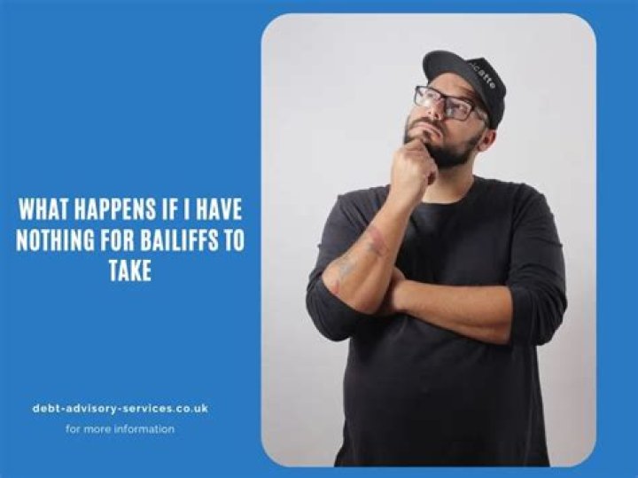 What happens if I have nothing for bailiffs to take?