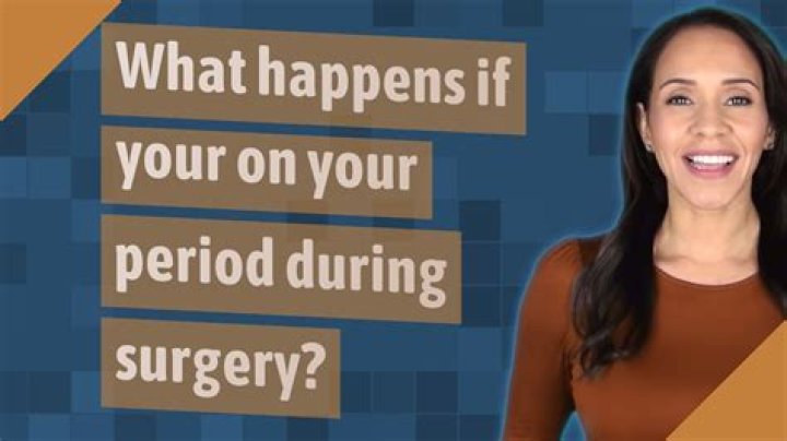 What happens if your on your period during surgery?