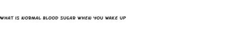 What is normal blood sugar when you wake up?