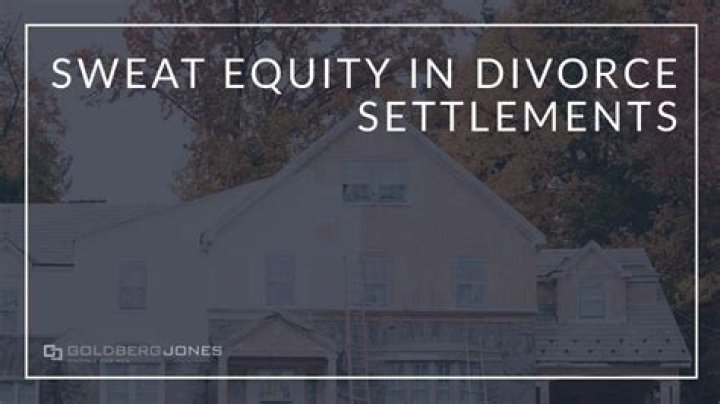 What is sweat equity in a divorce?