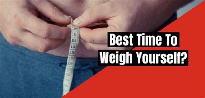 What is the best time to weigh yourself?