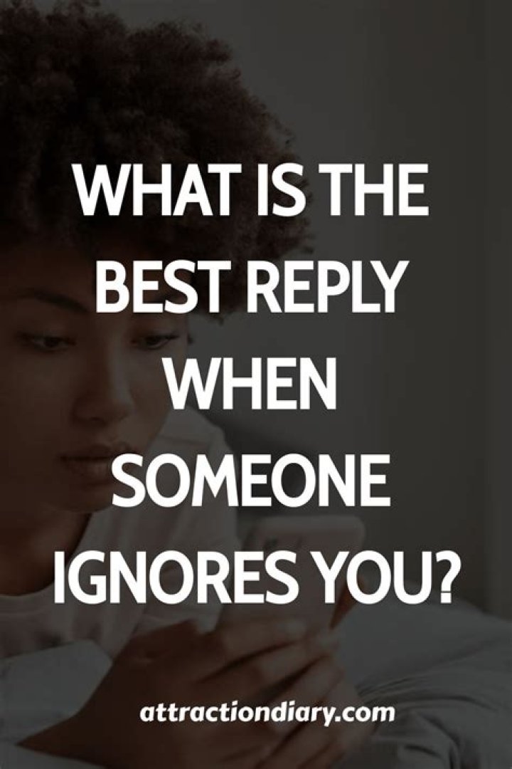 What to say when someone ignores you?