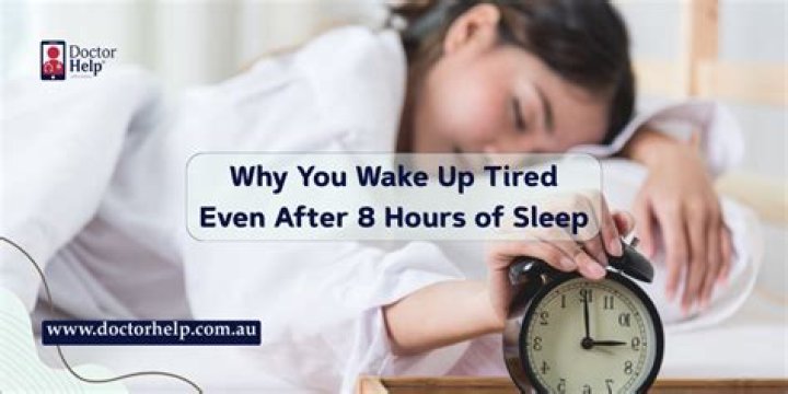 Why am I so tired when I wake up after 8 hours of sleep?